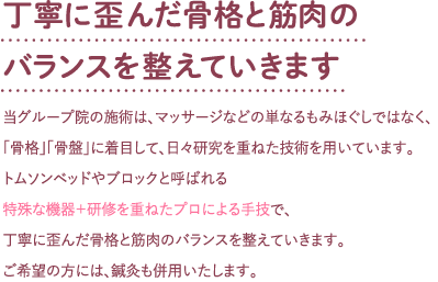 丁寧に歪んだ骨格と筋肉のバランスを整えていきます。