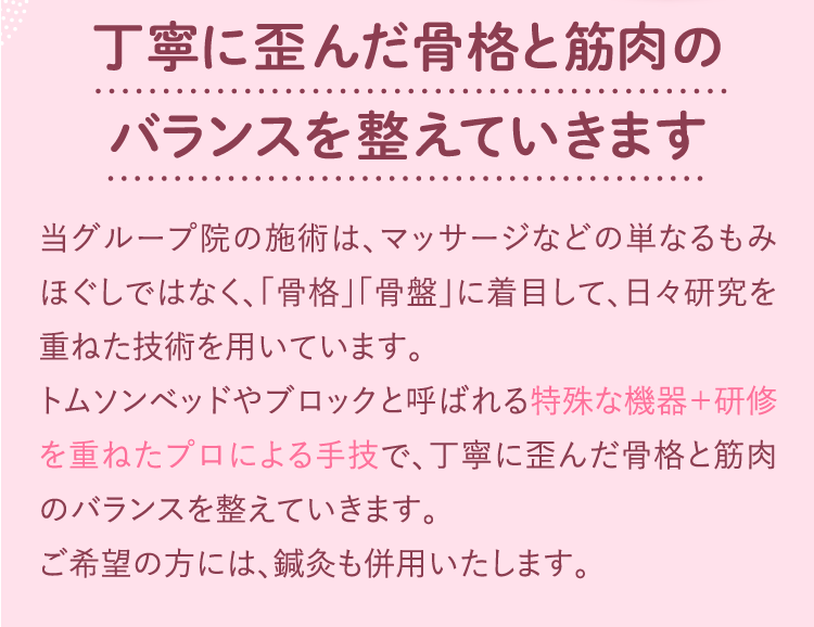 丁寧に歪んだ骨格と筋肉のバランスを整えていきます。